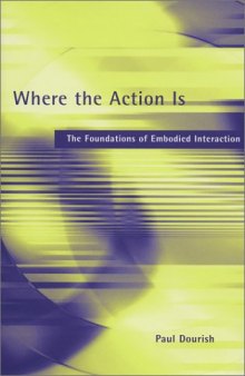 Where the Action Is: The Foundations of Embodied Interaction (Bradford Books)