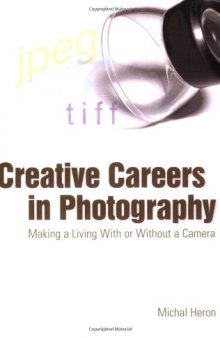 Creative Careers in Photography: Making a LIving With or Without a Camera