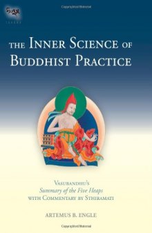 The Inner Science of Buddhist Practice: Vasubandhu's Summary of the Five Heaps with Commentary by Sthiramati (The Tsadra Foundation Series)