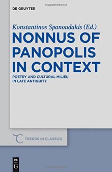 Nonnus of Panopolis in Context: Poetry and Cultural Milieu in Late Antiquity with a Section on Nonnus and the Modern World