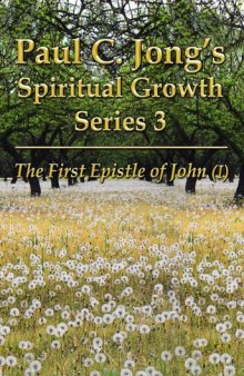 Paul C. Jong's Spiritual Growth Series 3: The First Epistle of John (I)
