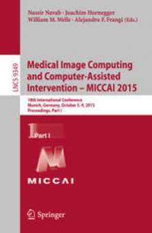 Medical Image Computing and Computer-Assisted Intervention – MICCAI 2015: 18th International Conference Munich, Germany, October 5–9, 2015, Proceedings, Part I