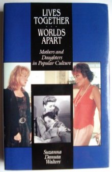 Lives together/worlds apart : mothers and daughters in popular culture