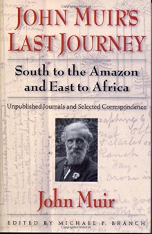 John Muir's Last Journey: South To The Amazon And East To Africa: Unpublished Journals And Selected Correspondence