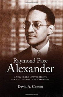 Raymond Pace Alexander: A New Negro Lawyer Fights for Civil Rights in Philadelphia (Margaret Walker Alexander Series in African American Studies)