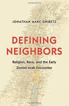 Defining Neighbors: Religion, Race, and the Early Zionist-Arab Encounter