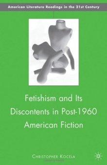 Fetishism and Its Discontents in Post-1960 American Fiction (American Literature Readings in the 21st Century)