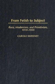 From Fetish to Subject: Race, Modernism, and Primitivism, 1919-1935
