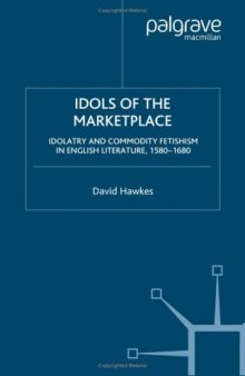 Idols of the Marketplace: Idolatry and Commodity Fetishism in English Literature, 1580-1680 (Early Modern Cultural Studies)