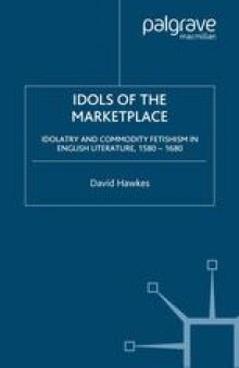 Idols of the Marketplace: Idolatry and Commodity Fetishism in English Literature, 1580–1680