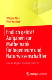 Endlich gelöst! Aufgaben zur Mathematik für Ingenieure und Naturwissenschaftler: Lineare Algebra und Analysis in R