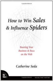 How to Win Sales & Influence Spiders: Boosting Your Business & Buzz on the Web (Voices That Matter)