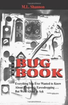 Bug Book: Everything You Ever Wanted to Know About Electronic Eavesdropping ... But Were Afraid to Ask  