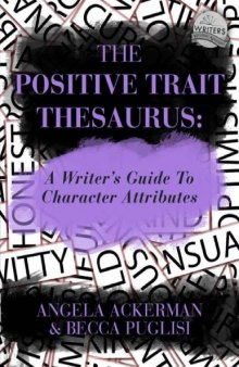The Positive Trait Thesaurus_ A Writer's Guide to Character Attributes