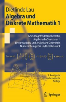 Algebra und Diskrete Mathematik 1: Grundbegriffe der Mathematik, Algebraische Strukturen 1, Lineare Algebra und Analytische Geometrie, Numerische Algebra und Kombinatorik