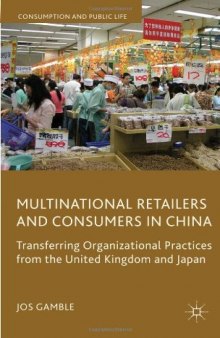 Multinational Retailers and Consumers in China: Transferring Organizational Practices from the United Kingdom and Japan (Consumption and Public Life)  
