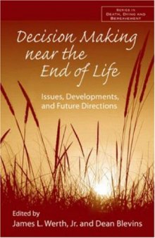 Decision Making Near the End of Life: Issues, Development, and Future Directions (Series in Death, Dying, and Bereavement)
