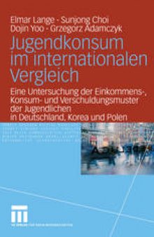 Jugendkonsum im internationalen Vergleich: Eine Untersuchung der Einkommens-, Konsum- und Verschuldungsmuster der Jugendlichen in Deutschland, Korea und Polen
