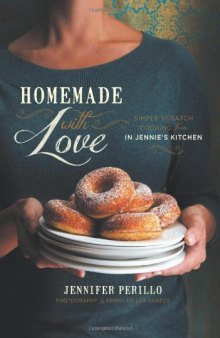 Homemade with Love: Simple Scratch Cooking from In Jennie's Kitchen
