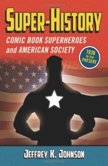 Super-history: Comic Book Superheroes and American Society, 1938 to the Present