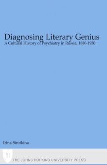 Diagnosing Literary Genius : A Cultural History of Psychiatry in Russia, 1880-1930 (Medicine and Culture)