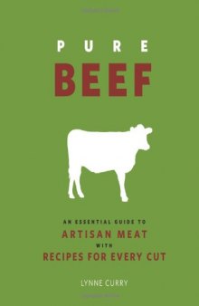 Pure Beef  An Essential Guide to Artisan Meat with Recipes for Every Cut