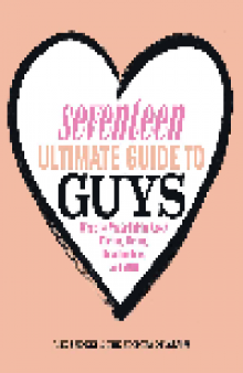 Seventeen Ultimate Guide to Guys. What He Thinks about Flirting, Dating, Relationships, and You!
