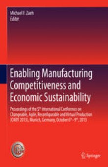Enabling Manufacturing Competitiveness and Economic Sustainability: Proceedings of the 5th International Conference on Changeable, Agile, Reconfigurable and Virtual Production (CARV 2013), Munich, Germany, October 6th-9th, 2013