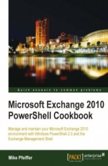 Microsoft Exchange 2010 PowerShell Cookbook: Manage and maintain your Microsoft Exchange 2010 environment with Windows PowerShell 2.0 and the Exchange Management Shell