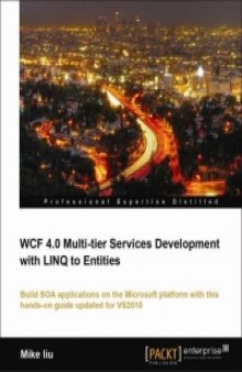 WCF 4.0 Multi-tier Services Development with LINQ to Entities: Build SOA applications on the Microsoft platform with this hands-on WCF 4.0 book and eBook guide updated for VS2010