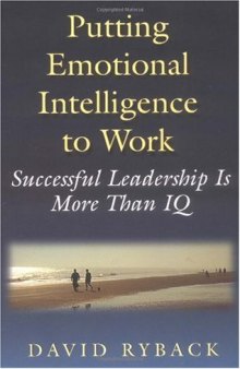 Putting Emotional Intelligence To Work, Successful Leadership is More Than IQ