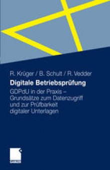 Digitale Betriebsprüfung: GDPdU in der Praxis – Grundsätze zum Datenzugriff und zur Prüfbarkeit digitaler Unterlagen