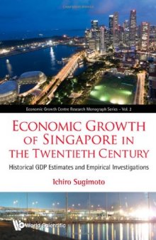 Economic Growth of Singapore in the Twentieth Century: Historical GDP Estimates and Empirical Investigations (Economic Growth Centre Research Monograph Series)  