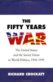 The Fifty Years War: The United States and the Soviet Union in World Politics, 1941 - 1991