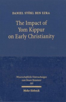 The Impact of Yom Kippur on Early Christianity. The Day of Atonement from Second Temple Judaism to the Fifth Century (Wissenschaftliche Untersuchungen zum Neuen Testament 163)