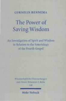 The Power of Saving Wisdom: An Investigation of Spirit & Wisdom in Relation to the Soteriology of the Fourth Gospel (Wissenschaftliche Untersuchungen zum Neuen Testament II:148)