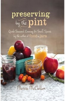 Preserving by the Pint  Quick Seasonal Canning for Small Spaces from the author of Food in Jars