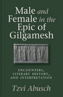 Male and Female in the Epic of Gilgamesh: Encounters, Literary History, and Interpretation