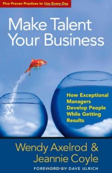 Make Talent Your Business: How Exceptional Managers Develop People While Getting Results