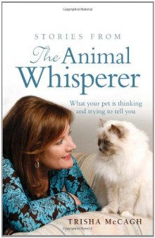 Stories from the Animal Whisperer: What Your Pet Is Thinking and Trying to Tell You