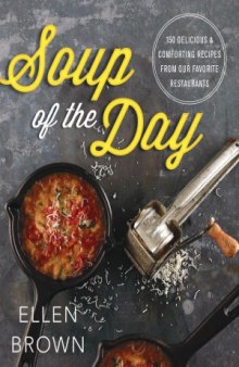 Soup of the Day  150 Delicious and Comforting Recipes from Our Favorite Restaurants