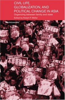 Civil Society, Globalization and Political Change in Asia: Organizing Between Family and State (Politics in Asia Series)