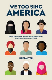 We Too Sing America: South Asian, Arab, Muslim, and Sikh Immigrants Shape Our Multiracial Future