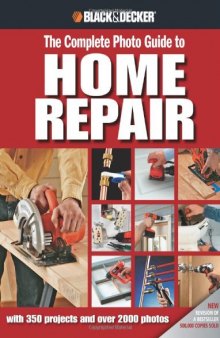 Black & Decker The Complete Photo Guide to Home Repair: with 350 Projects and 2000 Photos