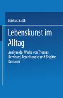 Lebenskunst im Alltag: Analyse der Werke von Peter Handke, Thomas Bernhard und Brigitte Kronauer