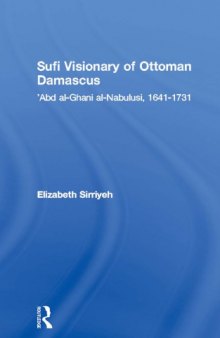 Sufi Visionary of Ottoman Damascus: 'Abd al-Ghani al-Nabulusi, 1641-1731