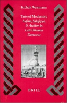 Taste of Modernity: Sufism and Salafiyya in Late Ottoman Damascus (Islamic History and Civilization. Studies and Texts, Vol 34)