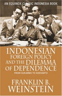 Indonesian Foreign Policy and the Dilemma of Dependence: From Sukarno to Soeharto  