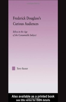 Frederick Douglass's Curious Audiences: Ethos in the Age of the Consumable Subject (Studies in Major Literary Authors, 35)