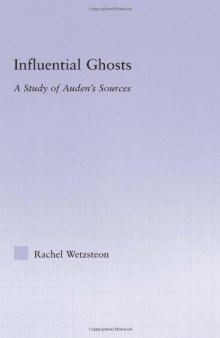 Influential Ghosts: A Study of Auden's Sources (Studies in Major Literary Authors)